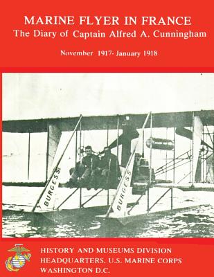 Marine Flyer in France: The Diary of Captain Alfred A. Cunningham, November 1917-January 1918 - Cosmas, Graham a (Editor), and U S Marine Corps, Department Of the Nav