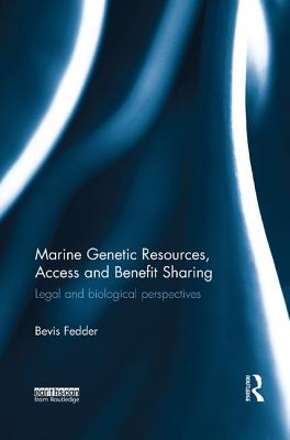 Marine Genetic Resources, Access and Benefit Sharing: Legal and Biological Perspectives - Fedder, Bevis