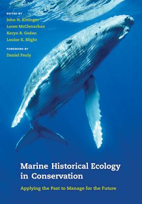 Marine Historical Ecology in Conservation: Applying the Past to Manage for the Future - Kittinger, John N. (Editor), and McClenachan, Loren (Editor), and Gedan, Keryn B. (Editor)