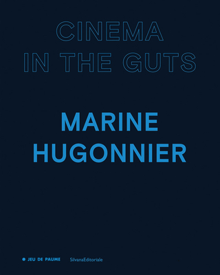 Marine Hugonnier: Cinema in the Guts - Hugonnier, Marine, and Ponsa, Marta (Editor), and Bajac, Quentin (Foreword by)