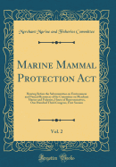 Marine Mammal Protection Act, Vol. 2: Hearing Before the Subcommittee on Environment and Natural Resources of the Committee on Merchant Marine and Fisheries, House of Representatives, One Hundred Third Congress, First Session (Classic Reprint)
