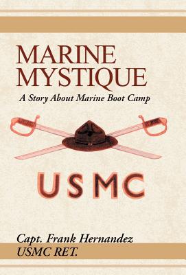 Marine Mystique: A Story about Marine Boot Camp - Hernandez, Frank