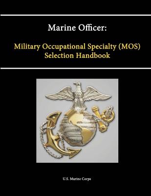 Marine Officer: Military Occupational Specialty (Mos) Selection Handbook - Corps, U.S. Marine