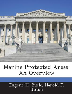 Marine Protected Areas: An Overview - Buck, Eugene H, and Upton, Harold F