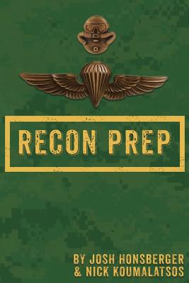 Marine Recon Prep: Basic Reconnaissance Course 12 Week Training Guide - Honsberger, Josh, and Koumalatsos, Nick