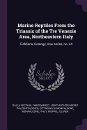 Marine Reptiles From the Triassic of the Tre Venezie Area, Northeastern Italy: Fieldiana, Geology, new series, no. 44