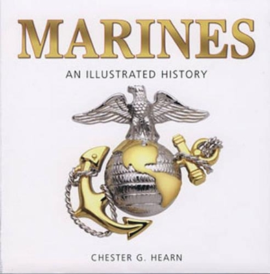 Marines: An Illustrated History: The U.S. Marine Corps from 1775 to the 21st Century - Hearn, Chester G