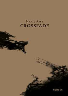 Mario Asef: Crossfade - Asef, Mario, and Kohler, Susanne (Text by), and Mollmann, Dirck (Text by)