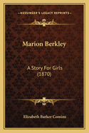 Marion Berkley: A Story For Girls (1870)