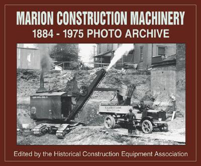 Marion Construction Machinery: 1884-1975 Photo Archive - Historical Construction Equipment Assocation