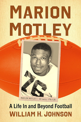 Marion Motley: A Life in and Beyond Football - Johnson, William H