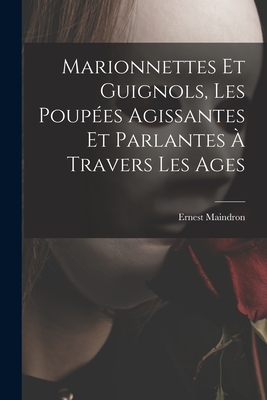 Marionnettes et guignols, les poupes agissantes et parlantes  travers les ages - Maindron, Ernest