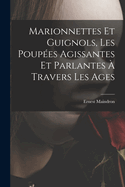 Marionnettes Et Guignols, Les Poup?es Agissantes Et Parlantes ? Travers Les Ages