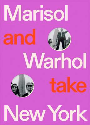 Marisol and Warhol Take New York - Warhol, Andy, and Beck, Jessica (Editor), and Cruz, Angie (Text by)