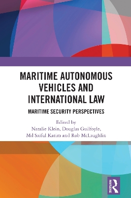 Maritime Autonomous Vehicles and International Law: Maritime Security Perspectives - Klein, Natalie (Editor), and Guilfoyle, Douglas (Editor), and Karim, MD Saiful (Editor)