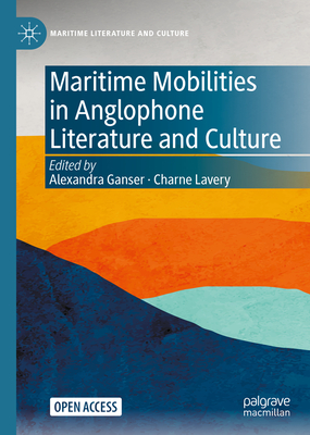 Maritime Mobilities in Anglophone Literature and Culture - Ganser, Alexandra (Editor), and Lavery, Charne (Editor)