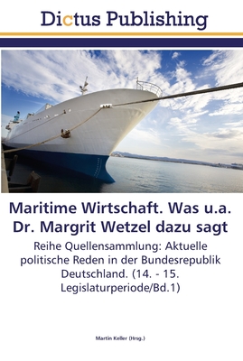 Maritime Wirtschaft. Was u.a. Dr. Margrit Wetzel dazu sagt - Keller, Martin (Editor)