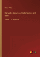 Marius the Epicurean; His Sensations and Ideas: Volume 2 - in large print