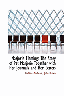 Marjorie Fleming: The Story of Pet Marjorie Together with Her Journals and Her Letters