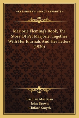 Marjorie Fleming's Book, The Story Of Pet Marjorie, Together With Her Journals And Her Letters (1920) - Macbean, Lachlan, and Brown, John, and Smyth, Clifford (Introduction by)