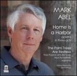 Mark Abel: Home is a Harbor; The Palm Trees are Restless