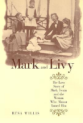 Mark and Livy: The Love Story of Mark Twain and the Woman Who Almost Tamed Him - Willis, Resa