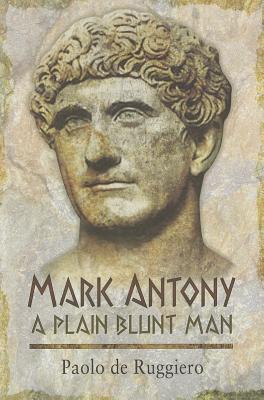 Mark Antony:  A Plain Blunt Man - Ruggiero, Paolo de