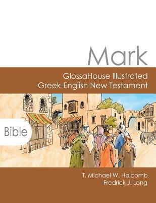 Mark: GlossaHouse Illustrated Greek-English New Testament - Halcomb, T Michael W, and Long, Fredrick J