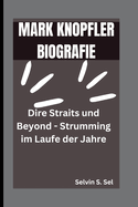 Mark Knopfler Biografie: Dire Straits und Beyond - Strumming im Laufe der Jahre