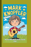 Mark Knopfler Biography: The Kid Who Made Guitar Sound Cool (For Kids)