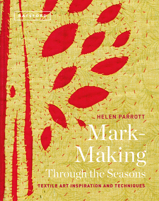 Mark-Making Through the Seasons: Textile Art Inspirations and Techniques - Parrott, Helen