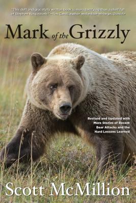 Mark of the Grizzly: Revised And Updated With More Stories Of Recent Bear Attacks And The Hard Lessons Learned, Second Edition - McMillion, Scott
