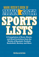 Mark Rosen's Book of Minnesota Sports Lists: A Compilation of Bests, Worsts, and Head-Scratchers from the Worlds of Baseball, Football, Basketball, Hockey, and More
