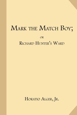 Mark the Match Boy; or Richard Hunter's Ward - Alger, Horatio, Jr.