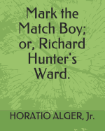 Mark the Match Boy; or, Richard Hunter's Ward