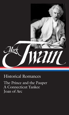 Mark Twain: Historical Romances (LOA #71): The Prince and the Pauper / A Connecticut Yankee in King Arthur's Court /  Personal Recollections of Joan of Arc - Twain, Mark, and Harris, Susan K. (Editor)
