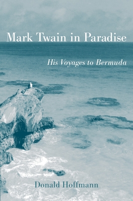 Mark Twain in Paradise: His Voyages to Bermuda - Hoffmann, Donald, Professor