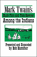 Mark Twain's Huck Finn and Tom Sawyer Among the Indians: Continued by Bob Hammer with Some Original Poetry - Hammer, Bob, and Baker, Gerard (Editor), and Hitatsa, Mandan (Editor)