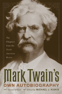 Mark Twain's Own Autobiography: The Chapters from the North American Review