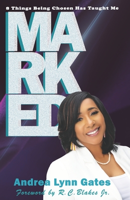 Marked: 8 Things Being Chosen Has Taught Me - Blakes, Bishop R C, Jr. (Foreword by), and Gates, Andrea Lynn