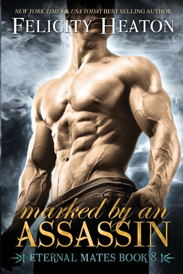 Marked by an Assassin: Eternal Mates Romance Series - Heaton, Felicity