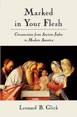 Marked in Your Flesh: Circumcision from Ancient Judea to Modern America - Glick, Leonard B