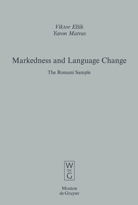 Markedness and Language Change: The Romani Sample - Elsik, Viktor, and Matras, Yaron