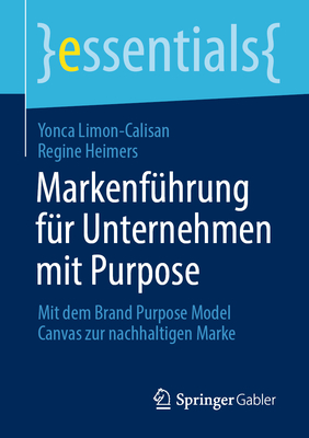 Markenf?hrung f?r Unternehmen mit Purpose: Mit dem Brand Purpose Model Canvas zur nachhaltigen Marke - Limon-Calisan, Yonca, and Heimers, Regine