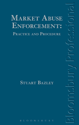 Market Abuse Enforcement: Practice and Procedure - Bazley, Stuart