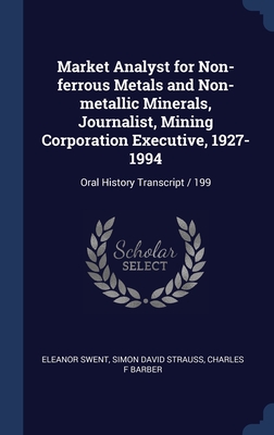 Market Analyst for Non-ferrous Metals and Non-metallic Minerals, Journalist, Mining Corporation Executive, 1927-1994: Oral History Transcript / 199 - Swent, Eleanor, and Strauss, Simon David, and Barber, Charles F
