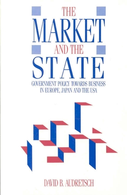 Market and the State: Government Policy Towards Business in Europe, Japan, and the USA - Audretsch, David