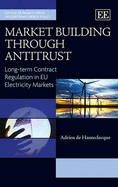 Market Building through Antitrust: Long-term Contract Regulation in EU Electricity Markets - de Hauteclocque, Adrien