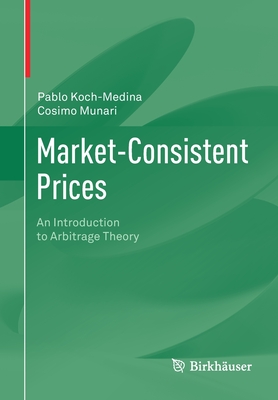 Market-Consistent Prices: An Introduction to Arbitrage Theory - Koch-Medina, Pablo, and Munari, Cosimo