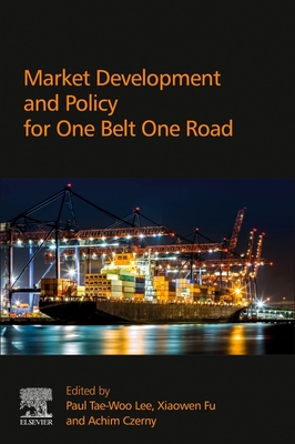 Market Development and Policy for One Belt One Road - Czerny, Achim I. (Volume editor), and Fu, Xiaowen (Volume editor), and Lee, Paul (Volume editor)